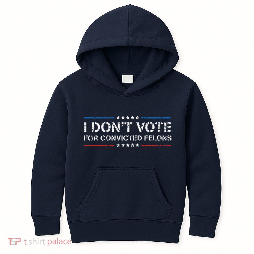 I DonT Vote For Convicted Felons Antitrump Kids Hoodie