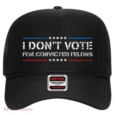 I DonT Vote For Convicted Felons Antitrump High Crown Mesh Back Trucker Hat