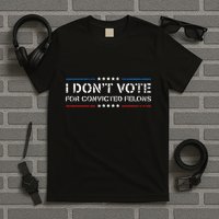 I DonT Vote For Convicted Felons Antitrump T-Shirt