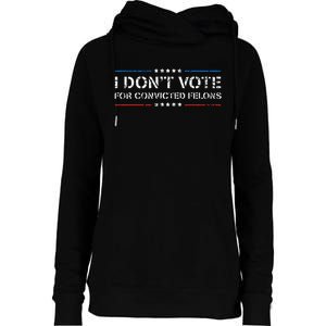 I DonT Vote For Convicted Felons Antitrump Womens Funnel Neck Pullover Hood