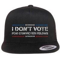 I DonT Vote For Convicted Felons Antitrump Flat Bill Trucker Hat