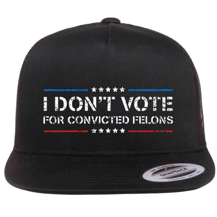 I DonT Vote For Convicted Felons Antitrump Flat Bill Trucker Hat