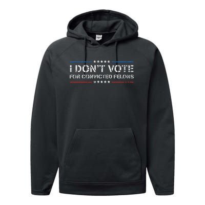 I DonT Vote For Convicted Felons Anti Trump Performance Fleece Hoodie