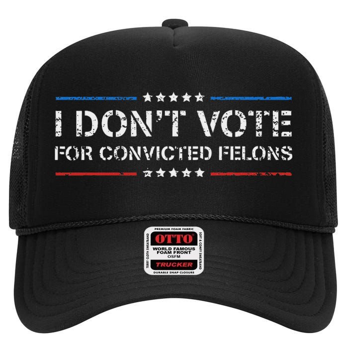 I DonT Vote For Convicted Felons Anti Trump High Crown Mesh Back Trucker Hat