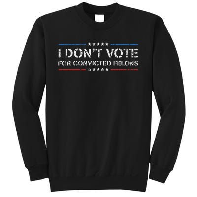 I DonT Vote For Convicted Felons Anti Trump Sweatshirt