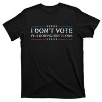 I DonT Vote For Convicted Felons Anti Trump T-Shirt