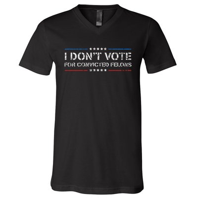 I DonT Vote For Convicted Felons Anti Trump V-Neck T-Shirt