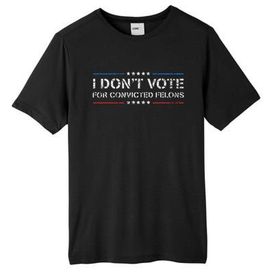 I DonT Vote For Convicted Felons Anti Trump Tall Fusion ChromaSoft Performance T-Shirt