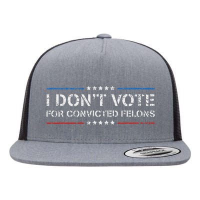 I DonT Vote For Convicted Felons Anti Trump Flat Bill Trucker Hat