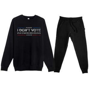 I DonT Vote For Convicted Felons Anti Trump Premium Crewneck Sweatsuit Set