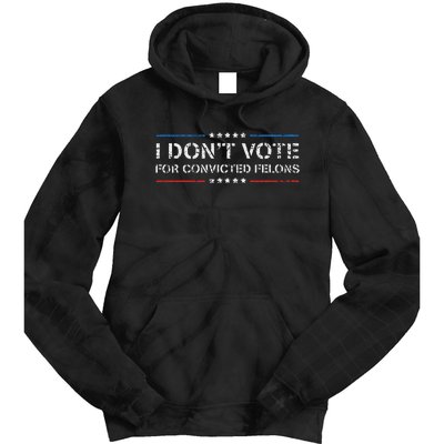 I DonT Vote For Convicted Felons Anti Trump Tie Dye Hoodie