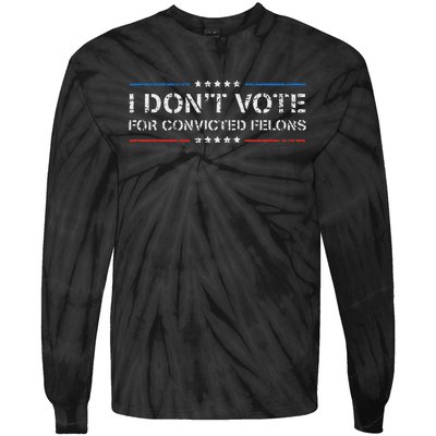 I DonT Vote For Convicted Felons Anti Trump Tie-Dye Long Sleeve Shirt