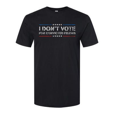 I DonT Vote For Convicted Felons Anti Trump Softstyle CVC T-Shirt