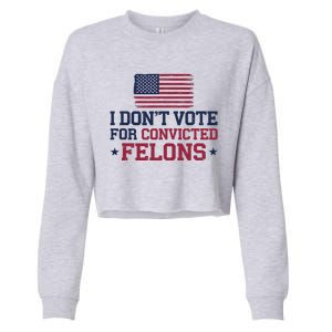 I DonT Vote For Convicted Felons Antitrump Cropped Pullover Crew