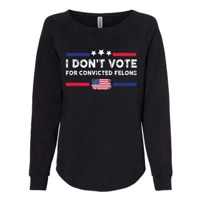 I Dont Vote For Convicted Felons Antitrump Womens California Wash Sweatshirt