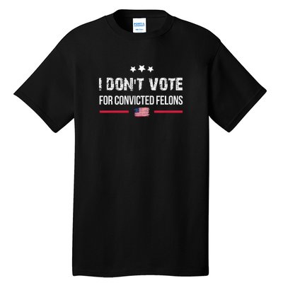 I DonT Vote For Convicted Felons Tall T-Shirt