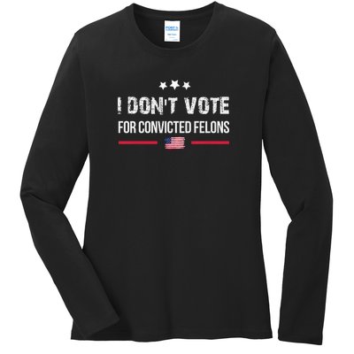 I DonT Vote For Convicted Felons Ladies Long Sleeve Shirt