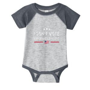 I DonT Vote For Convicted Felons Infant Baby Jersey Bodysuit