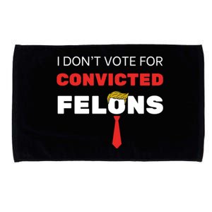 I DonT Vote For Convicted Felons Trump Is Guilty 05302024 Gift Microfiber Hand Towel