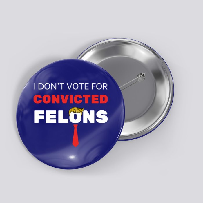 I DonT Vote For Convicted Felons Trump Is Guilty 05302024 Gift Button