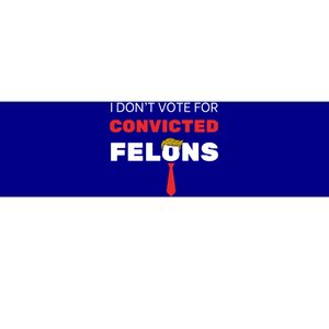 I DonT Vote For Convicted Felons Trump Is Guilty 05302024 Gift Bumper Sticker