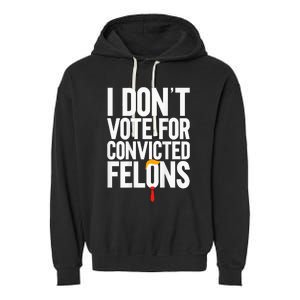 I Dont Vote For Convicted Felons Ant Itrump Garment-Dyed Fleece Hoodie