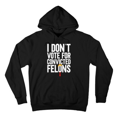 I Dont Vote For Convicted Felons Ant Itrump Hoodie