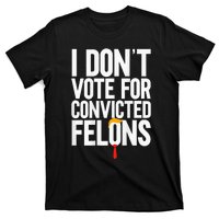 I Dont Vote For Convicted Felons Ant Itrump T-Shirt