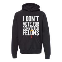 I Dont Vote For Convicted Felons Ant Itrump Premium Hoodie