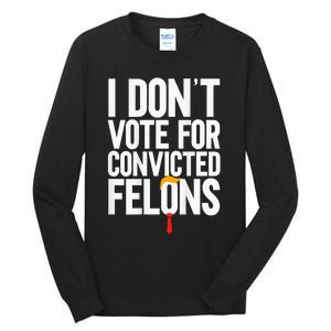 I Dont Vote For Convicted Felons Ant Itrump Tall Long Sleeve T-Shirt