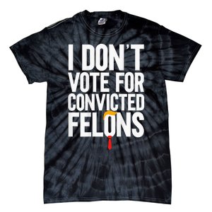 I Dont Vote For Convicted Felons Ant Itrump Tie-Dye T-Shirt