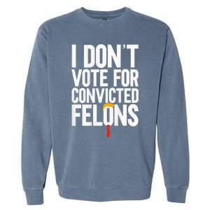 I Dont Vote For Convicted Felons Ant Itrump Garment-Dyed Sweatshirt