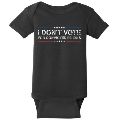 I DonT Vote For Convicted Felons Antitrump Baby Bodysuit