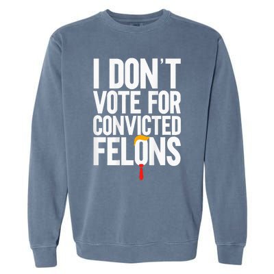 I DonT Vote For Convicted Felons Antitrump Garment-Dyed Sweatshirt