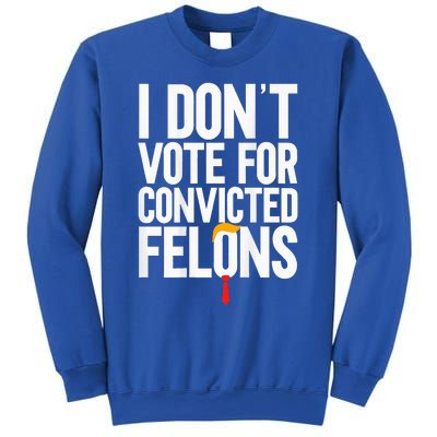 I DonT Vote For Convicted Felons Antitrump Sweatshirt