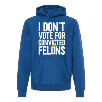 I DonT Vote For Convicted Felons Antitrump Premium Hoodie