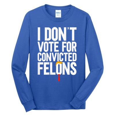 I DonT Vote For Convicted Felons Antitrump Tall Long Sleeve T-Shirt