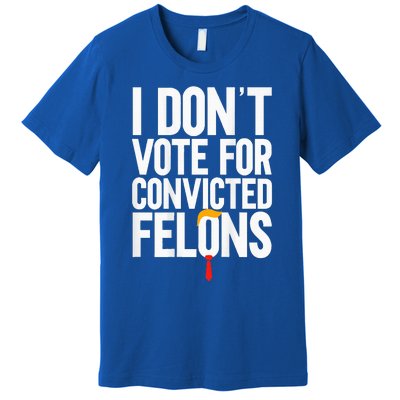 I DonT Vote For Convicted Felons Antitrump Premium T-Shirt