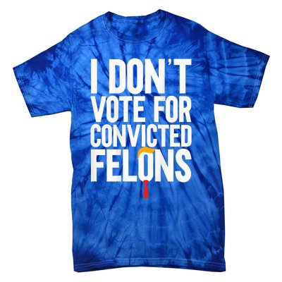 I DonT Vote For Convicted Felons Antitrump Tie-Dye T-Shirt