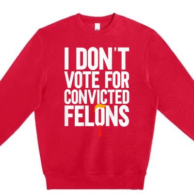 I DonT Vote For Convicted Felons Antitrump Premium Crewneck Sweatshirt