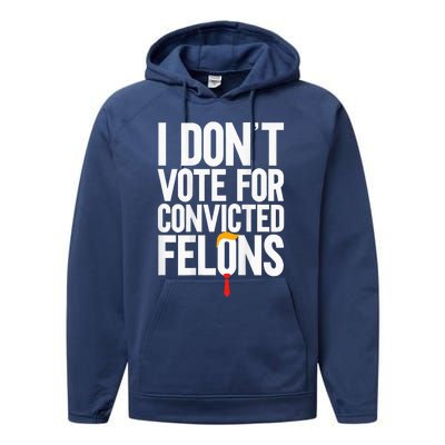 I DonT Vote For Convicted Felons Antitrump Performance Fleece Hoodie