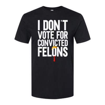 I DonT Vote For Convicted Felons Antitrump Softstyle CVC T-Shirt