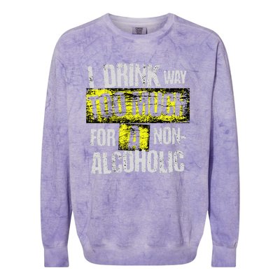 I Drink Way Too Much For A Non Alcoholic Socially Accepted Colorblast Crewneck Sweatshirt