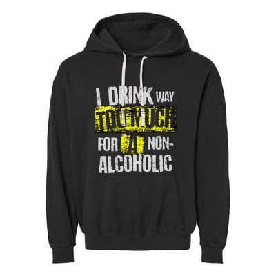 I Drink Way Too Much For A Non Alcoholic Socially Accepted Garment-Dyed Fleece Hoodie