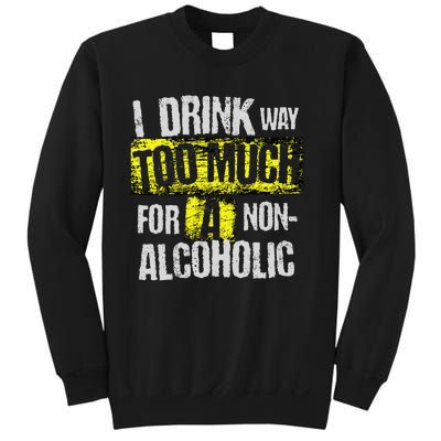 I Drink Way Too Much For A Non Alcoholic Socially Accepted Sweatshirt