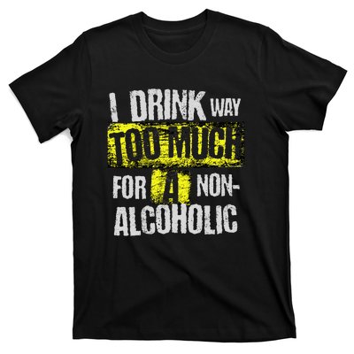 I Drink Way Too Much For A Non Alcoholic Socially Accepted T-Shirt