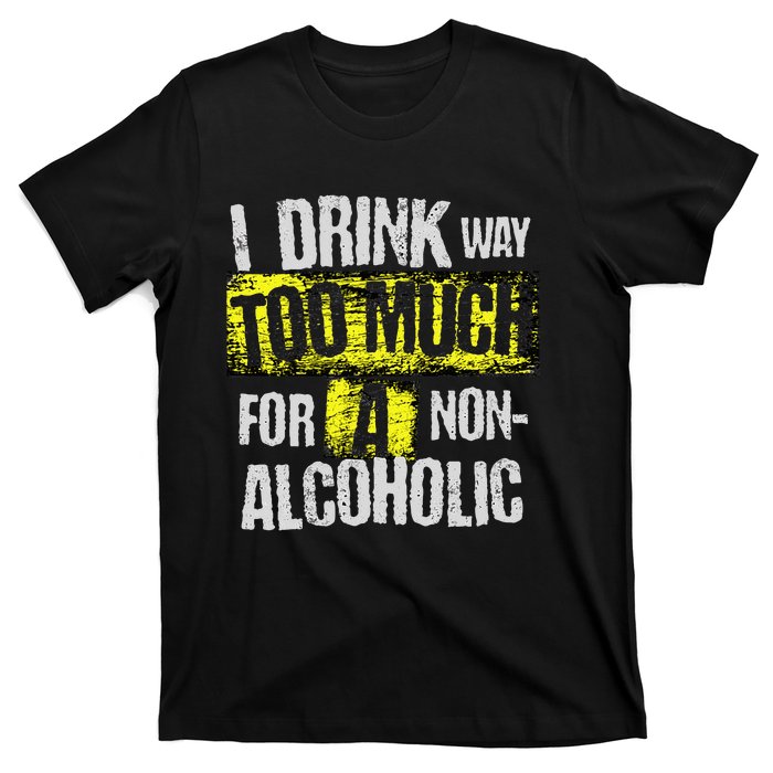 I Drink Way Too Much For A Non Alcoholic Socially Accepted T-Shirt