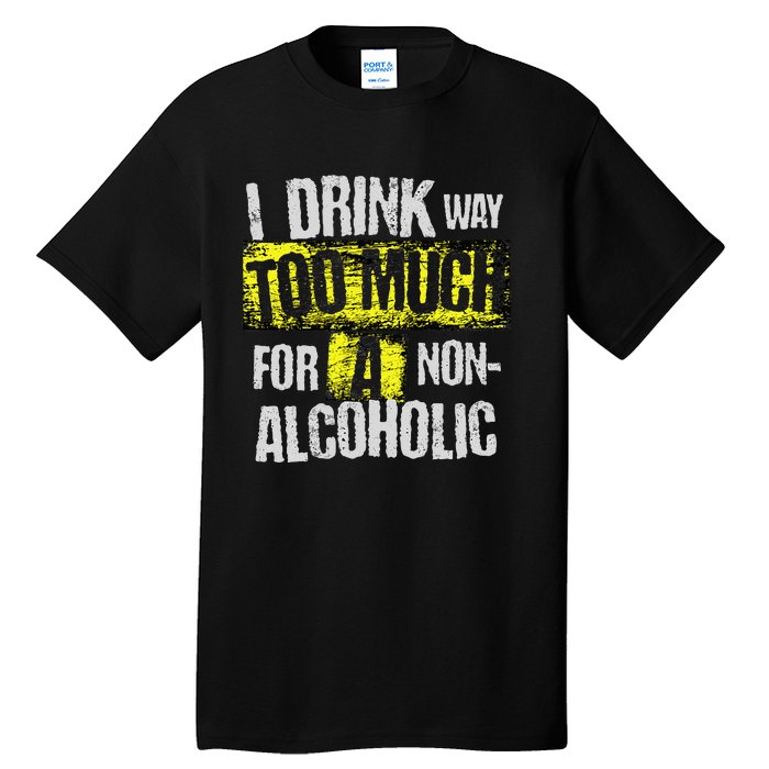 I Drink Way Too Much For A Non Alcoholic Socially Accepted Tall T-Shirt