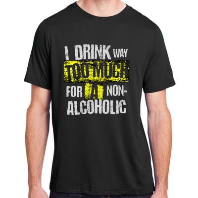 I Drink Way Too Much For A Non Alcoholic Socially Accepted Adult ChromaSoft Performance T-Shirt