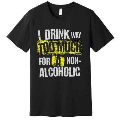 I Drink Way Too Much For A Non Alcoholic Socially Accepted Premium T-Shirt